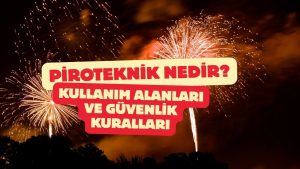 Piroteknik Nedir? Kullanım Alanları Ve Güvenlik Kuralları